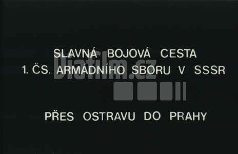 Slavná bojová cesta 1. čs armádního sboru v SSSR - Přes Ostravu do Prahy