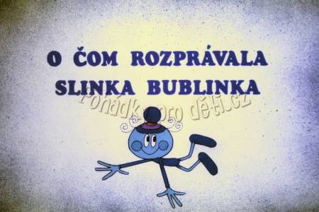 O čem vyprávěla slinka Bublinka